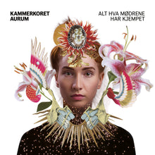 Load image into Gallery viewer, Alt hva mødrene har kjempet - Kammerkoret Aurum & Eva Holm Foosnæs